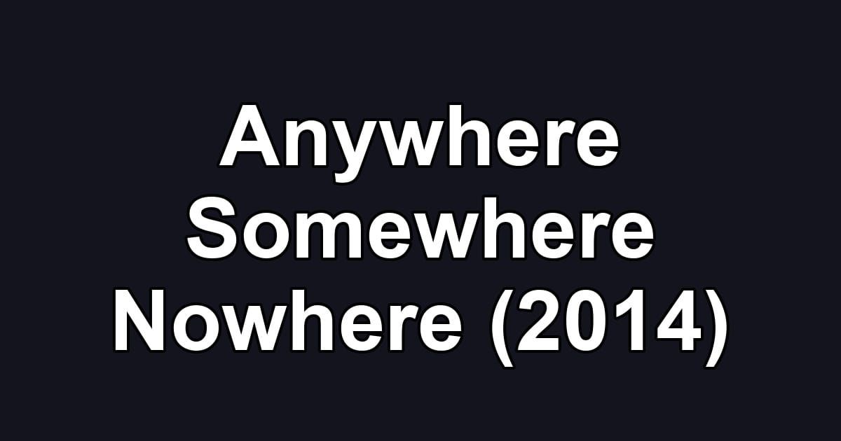Anywhere Somewhere Nowhere (2014)