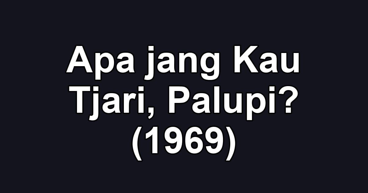 Apa jang Kau Tjari, Palupi? (1969)