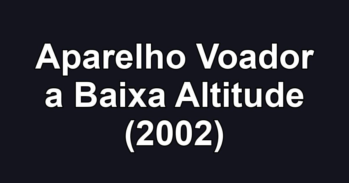 Aparelho Voador a Baixa Altitude (2002)