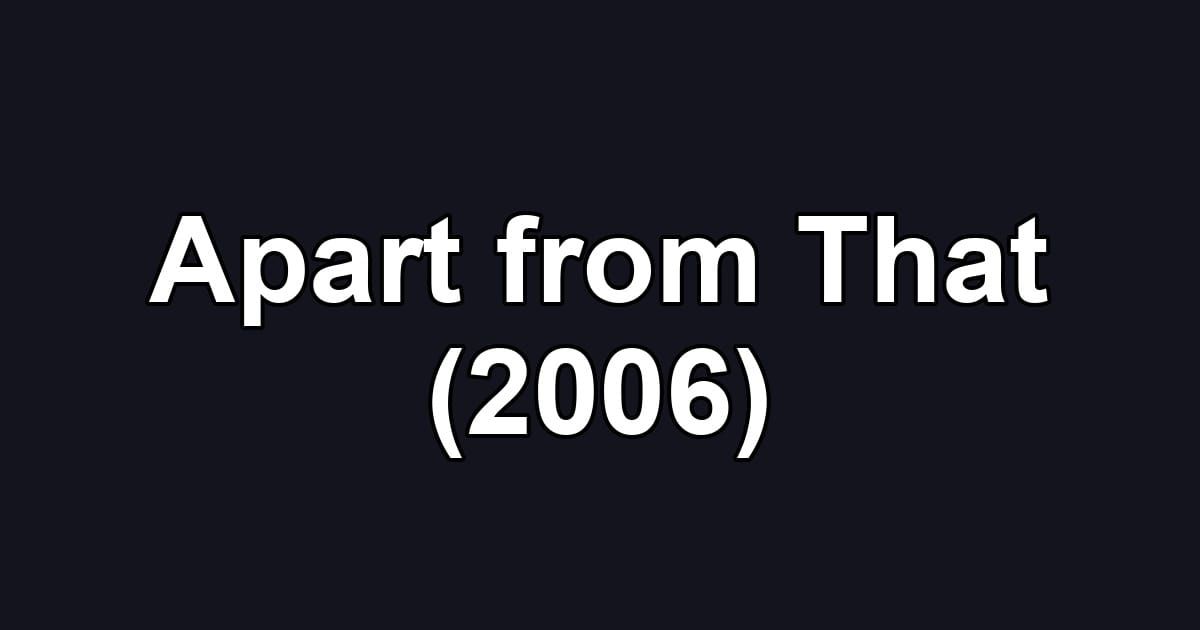 Apart from That (2006)