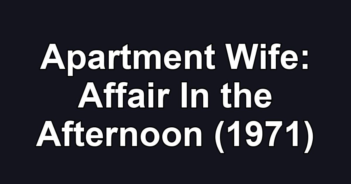 Apartment Wife: Affair In the Afternoon (1971)