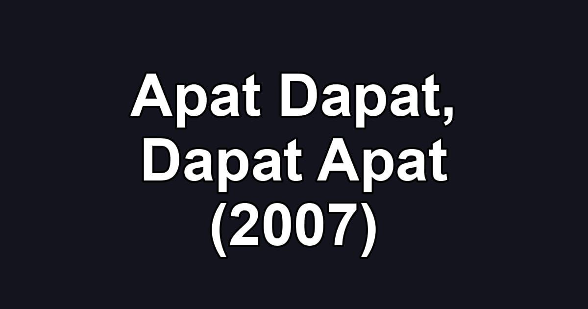 Apat Dapat, Dapat Apat (2007)