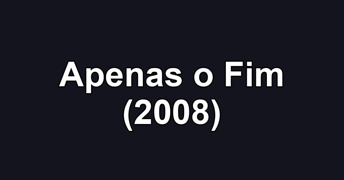 Apenas o Fim (2008)