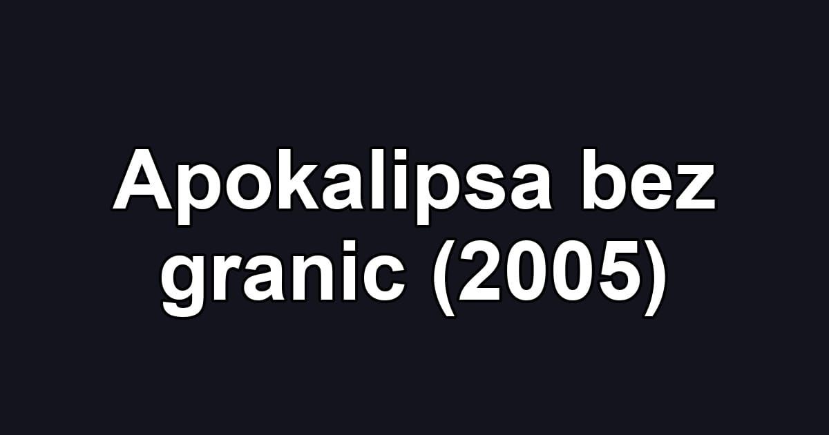 Apokalipsa bez granic (2005)