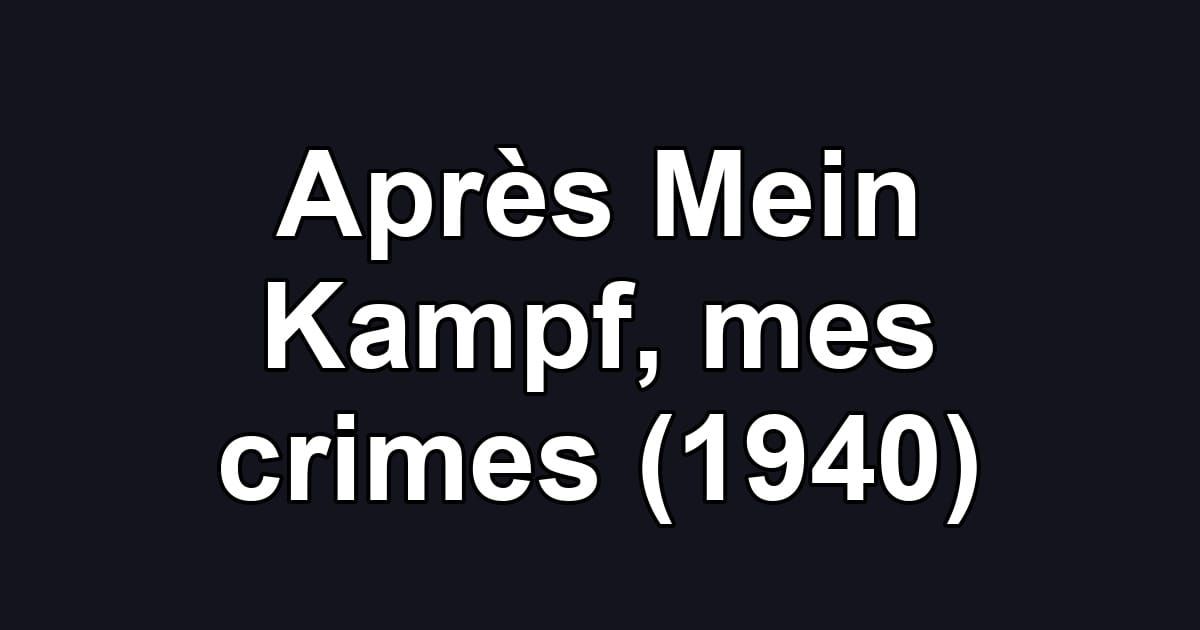 Après Mein Kampf, mes crimes (1940)