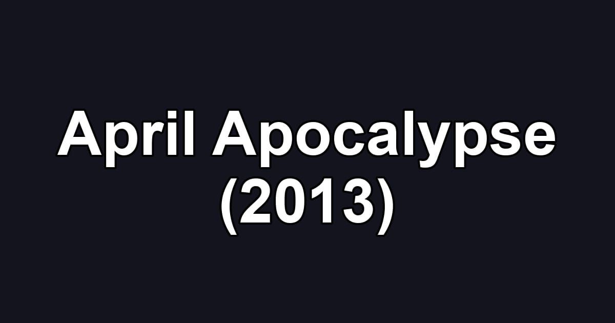 April Apocalypse (2013)