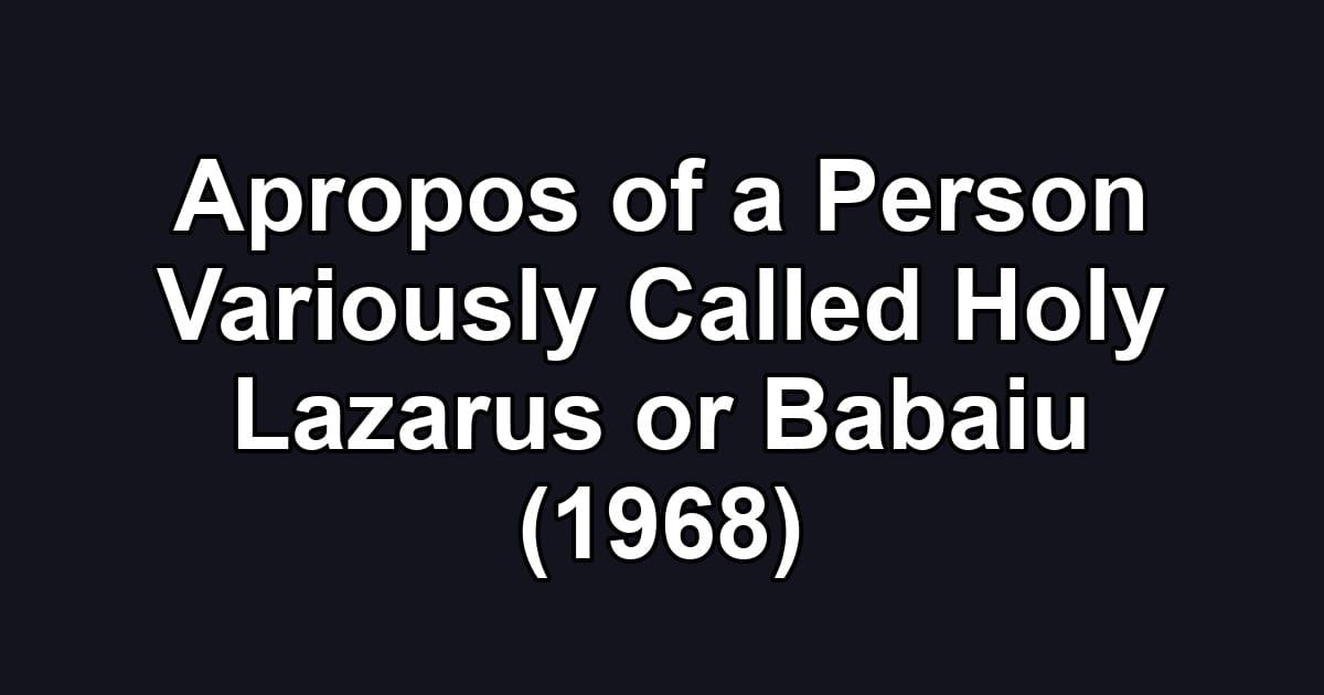 Apropos of a Person Variously Called Holy Lazarus or Babaiu (1968)