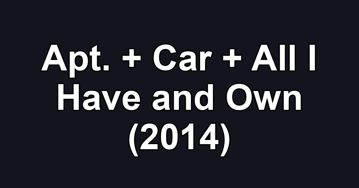 Apt. + Car + All I Have and Own (2014)