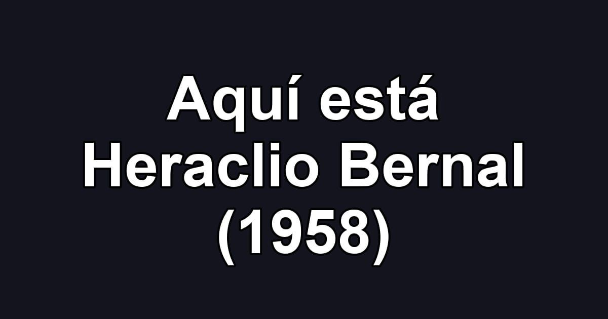 Aquí está Heraclio Bernal (1958)