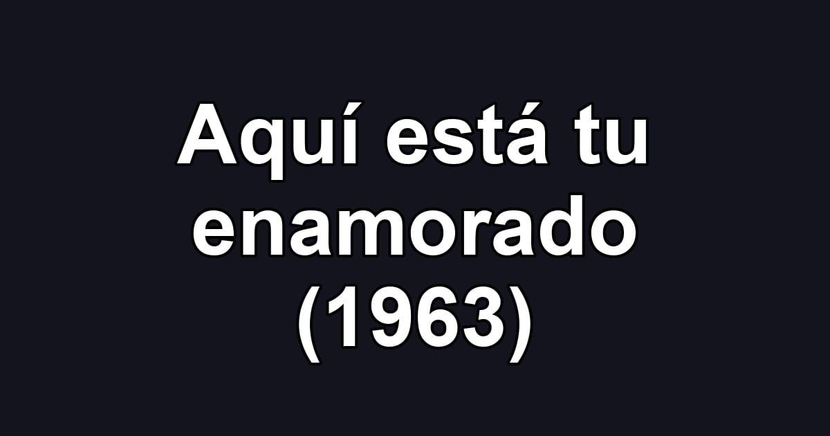 Aquí está tu enamorado (1963)
