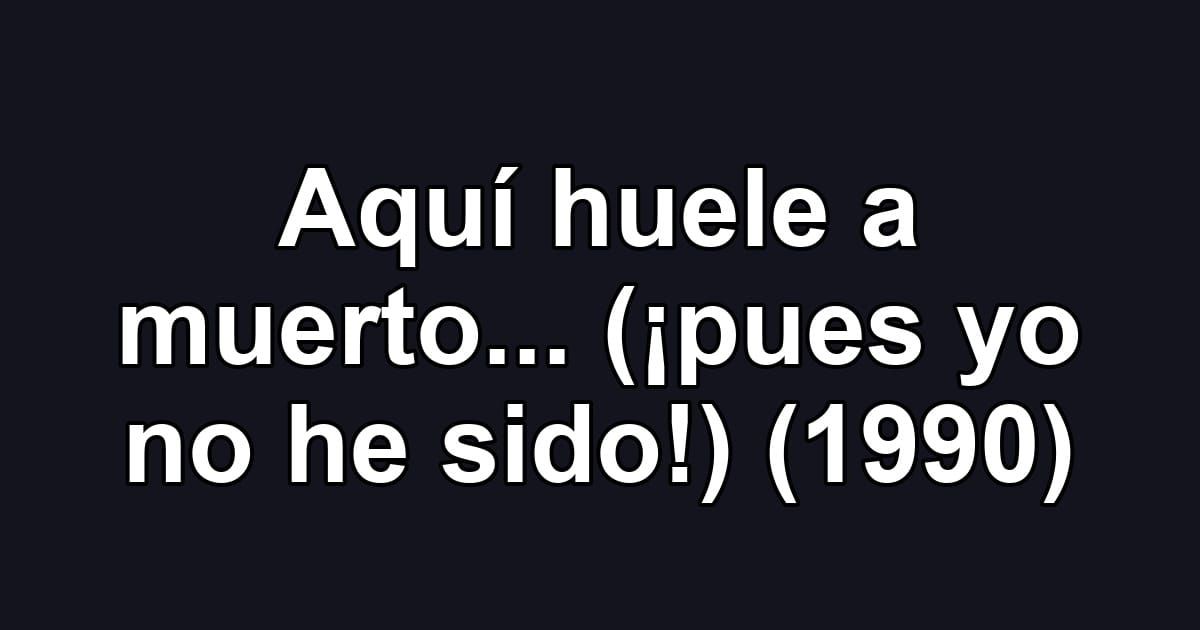 Aquí huele a muerto... (¡pues yo no he sido!) (1990)