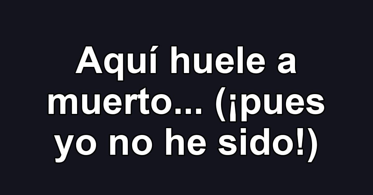 Aquí huele a muerto... (¡pues yo no he sido!)