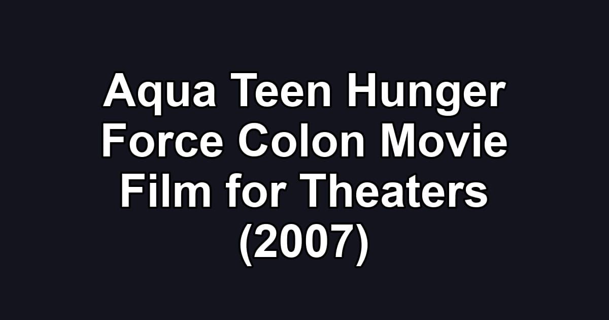 Aqua Teen Hunger Force Colon Movie Film for Theaters (2007)
