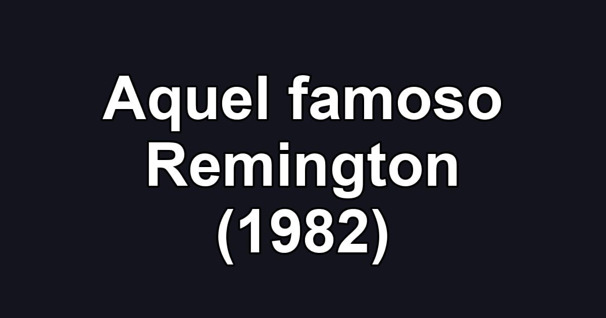 Aquel famoso Remington (1982)