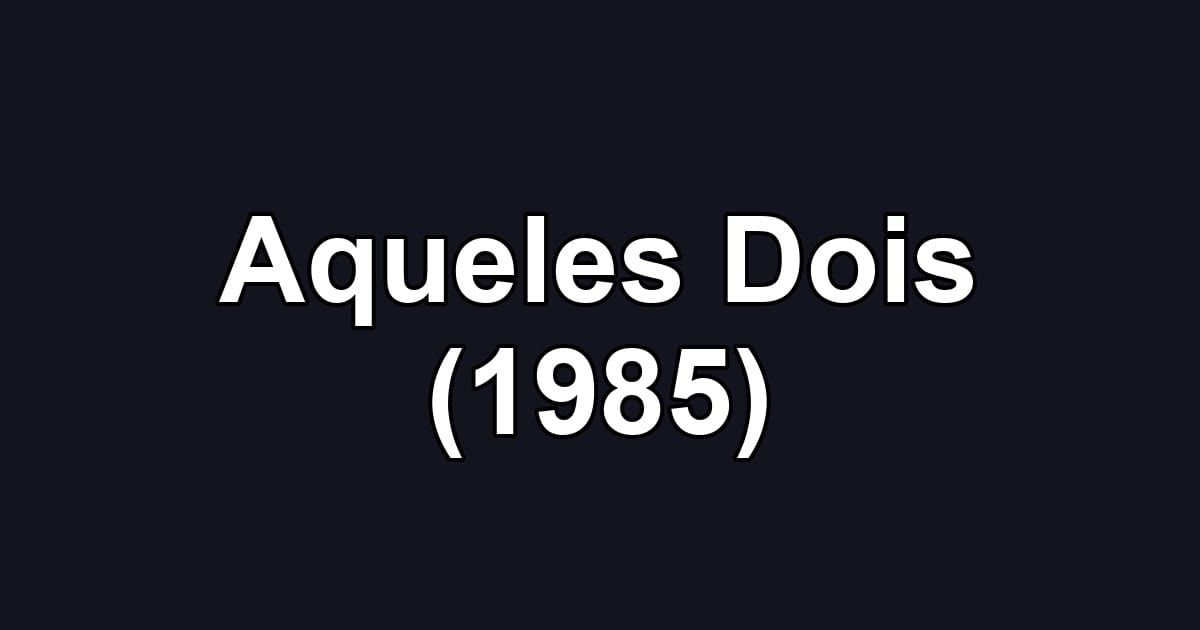 Aqueles Dois (1985)