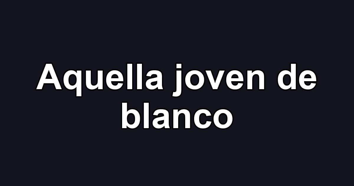 Aquella joven de blanco