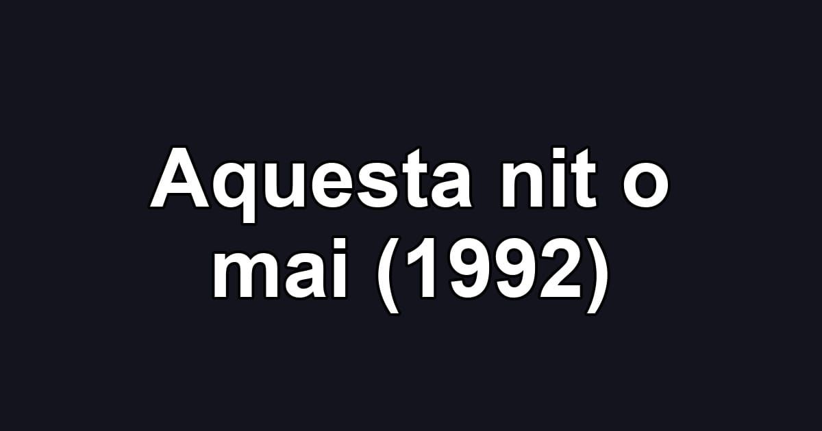 Aquesta nit o mai (1992)
