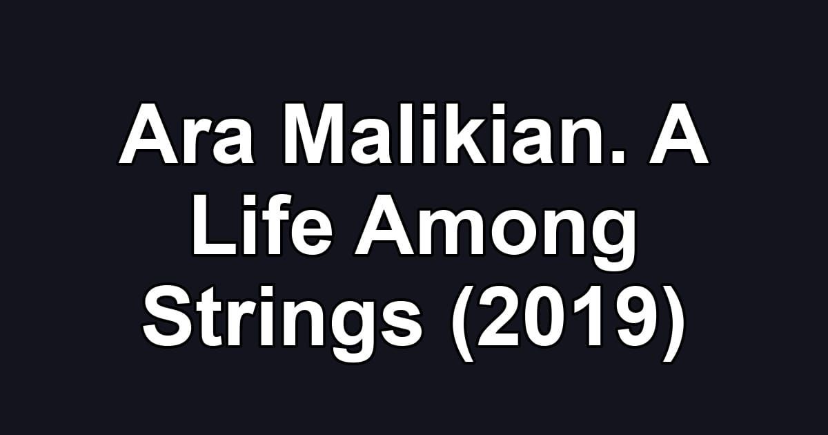 Ara Malikian. A Life Among Strings (2019)