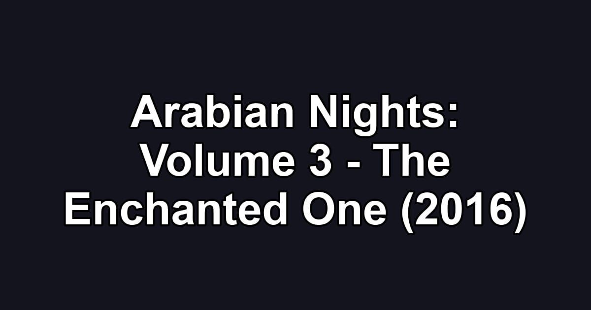Arabian Nights: Volume 3 - The Enchanted One (2016)