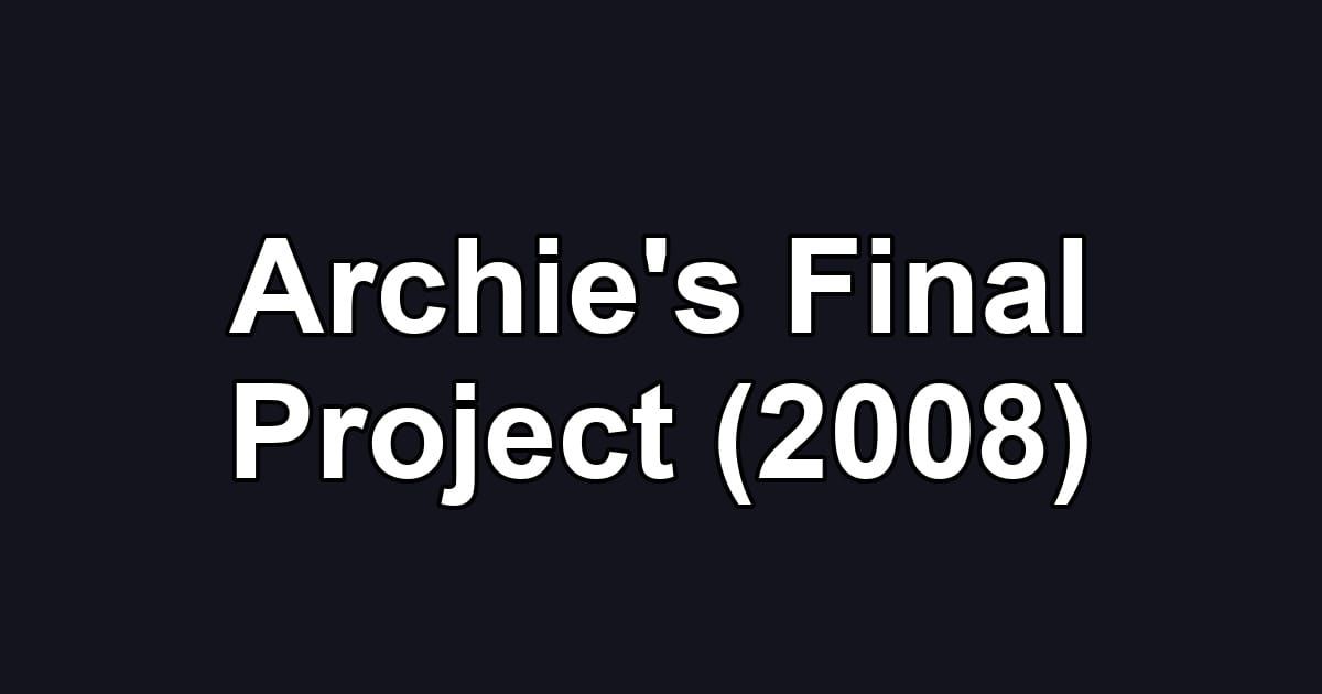Archie's Final Project (2008)