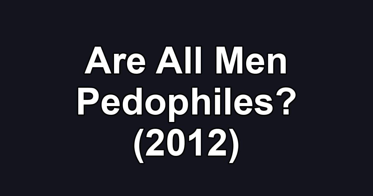 Are All Men Pedophiles? (2012)
