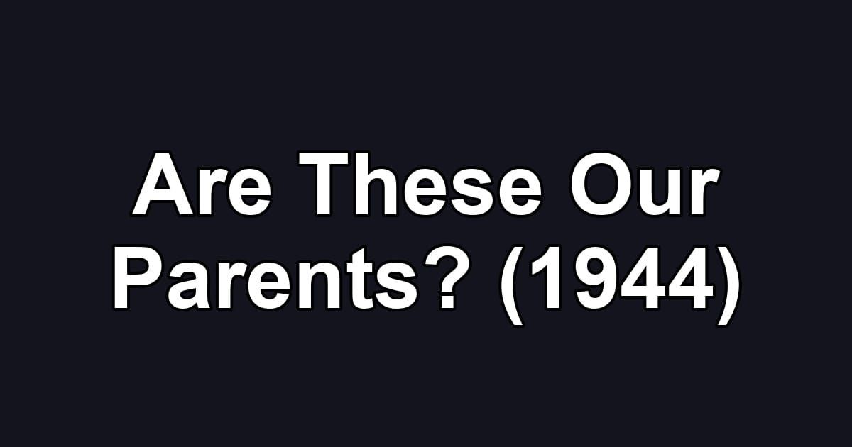 Are These Our Parents? (1944)