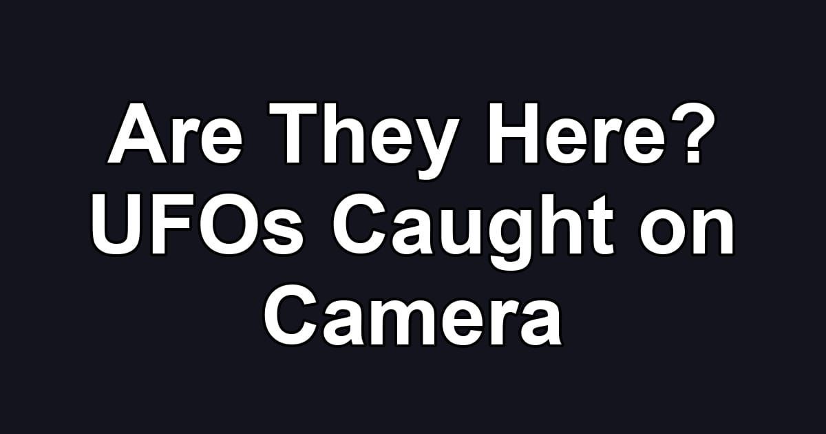 Are They Here? UFOs Caught on Camera