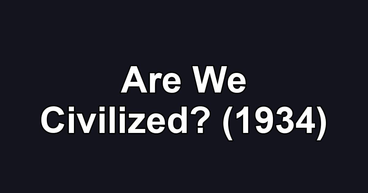 Are We Civilized? (1934)