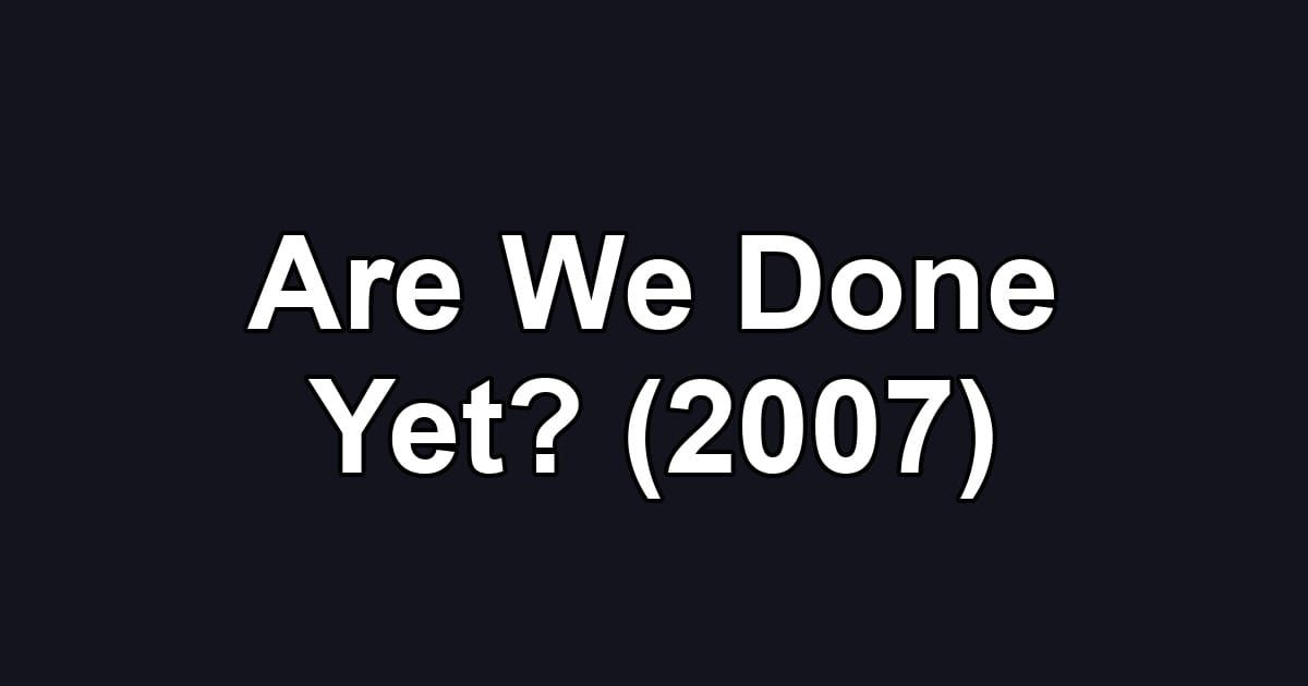 Are We Done Yet? (2007)