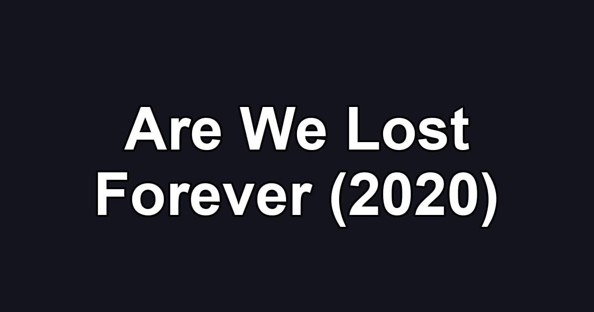 Are We Lost Forever (2020)