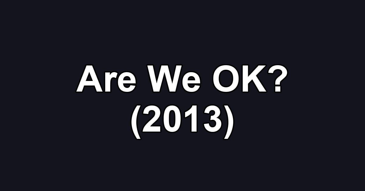 Are We OK? (2013)
