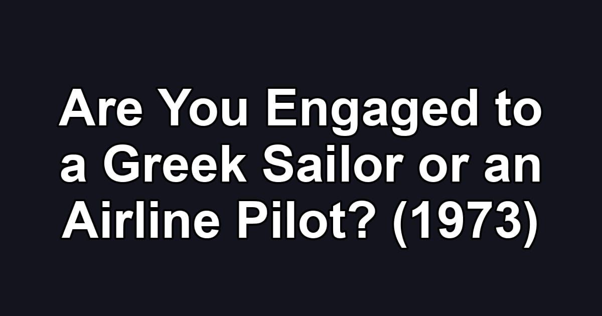 Are You Engaged to a Greek Sailor or an Airline Pilot? (1973)