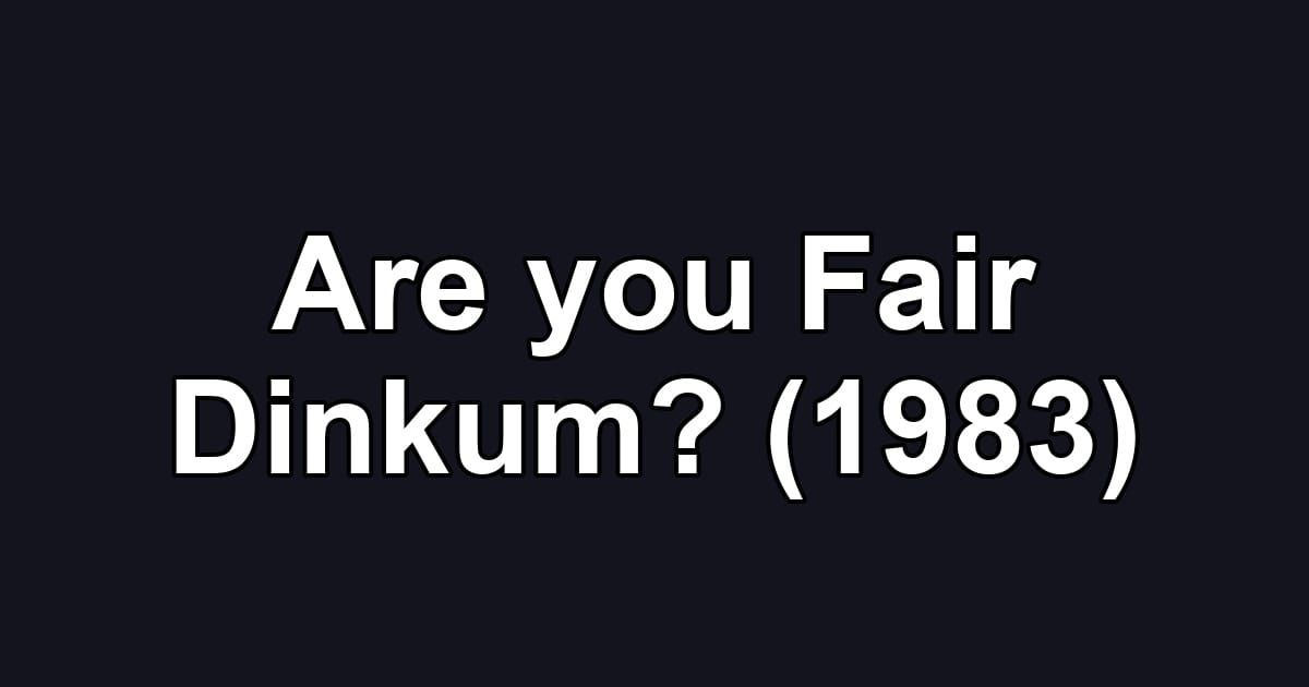 Are you Fair Dinkum? (1983)
