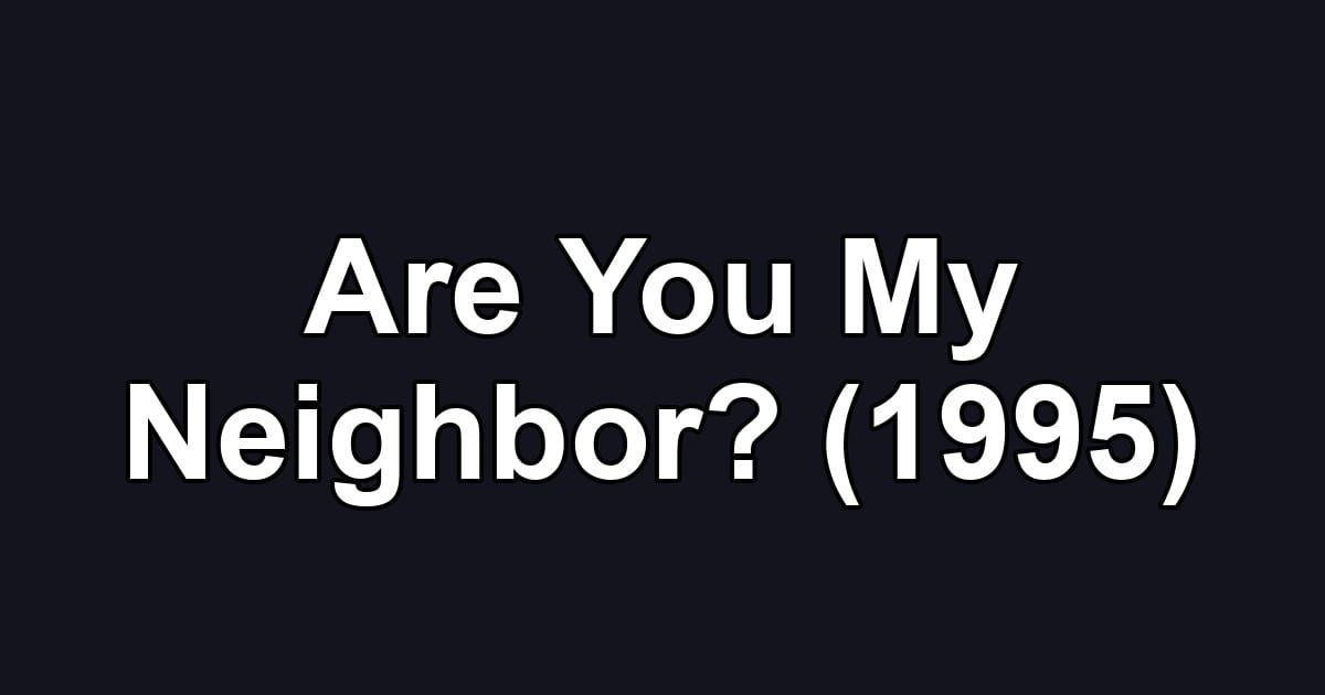 Are You My Neighbor? (1995)