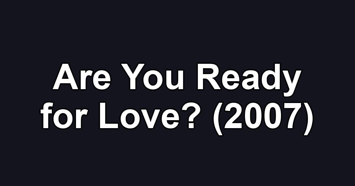 Are You Ready for Love? (2007)