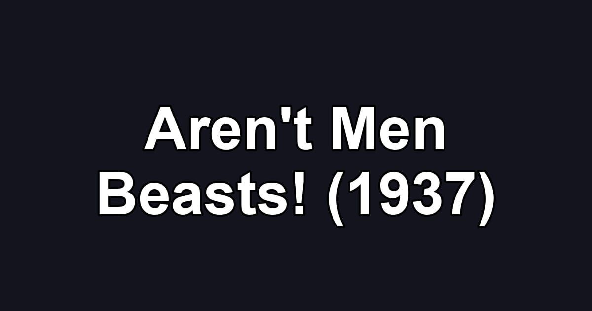 Aren't Men Beasts! (1937)