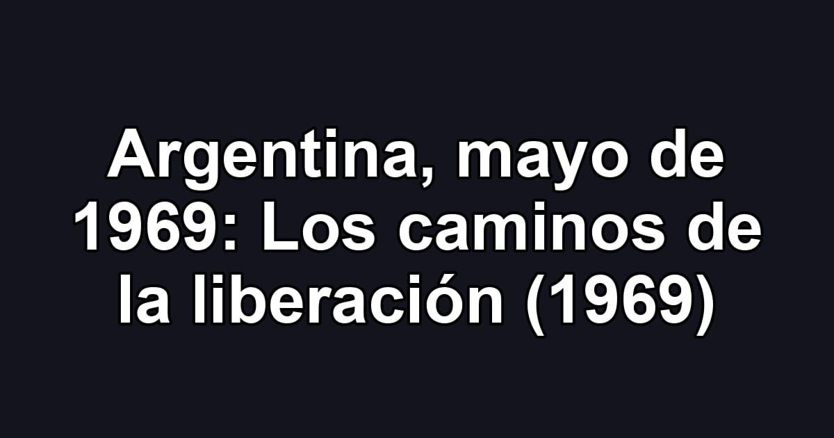 Argentina, mayo de 1969: Los caminos de la liberación (1969)
