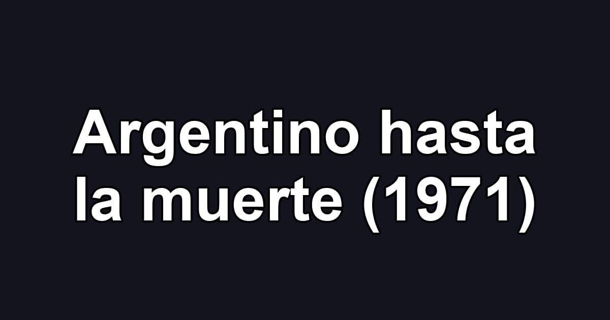 Argentino hasta la muerte (1971)