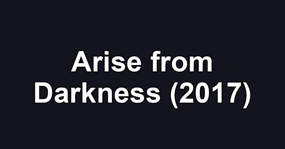 Arise from Darkness (2017)