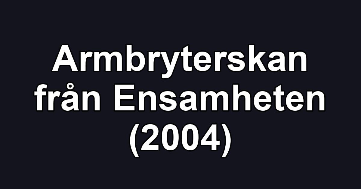 Armbryterskan från Ensamheten (2004)
