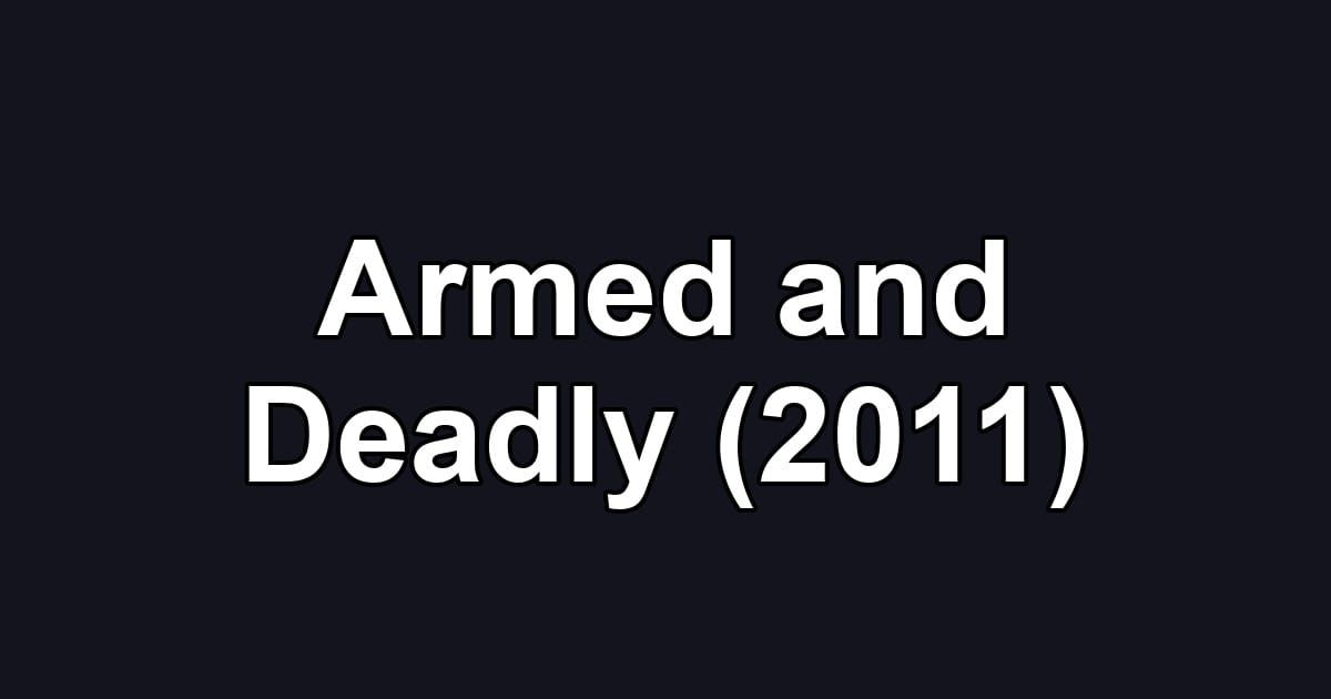 Armed and Deadly (2011)