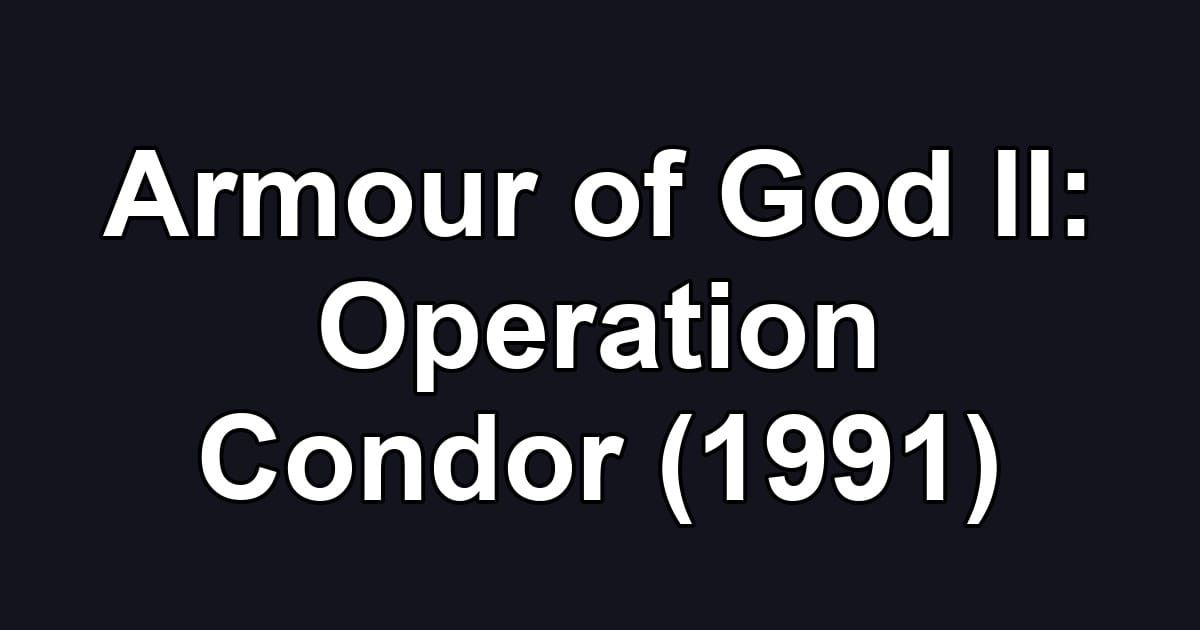 Armour of God II: Operation Condor (1991)