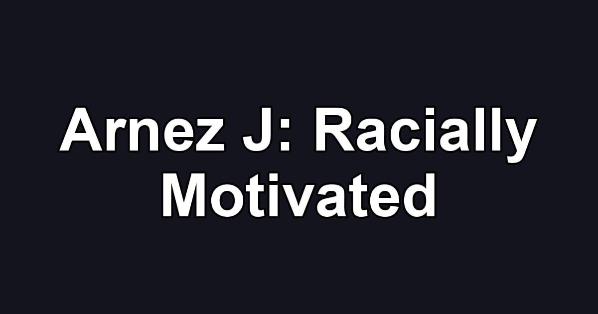 Arnez J: Racially Motivated