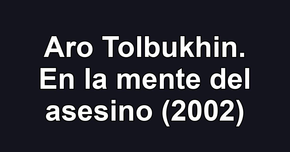 Aro Tolbukhin. En la mente del asesino (2002)