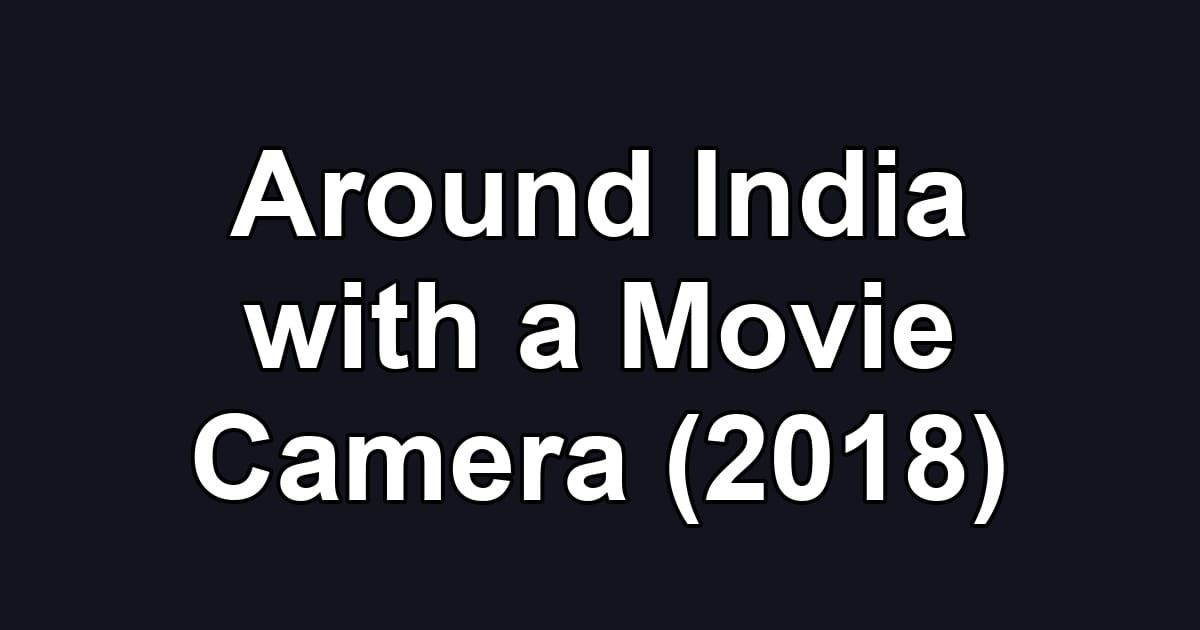 Around India with a Movie Camera (2018)