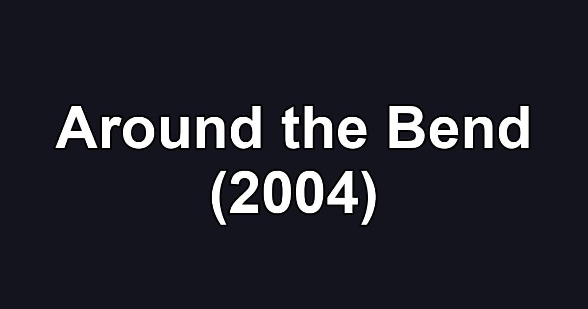 Around the Bend (2004)
