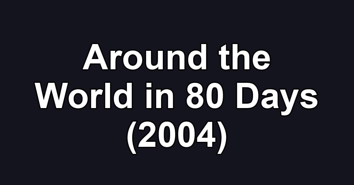 Around the World in 80 Days (2004)