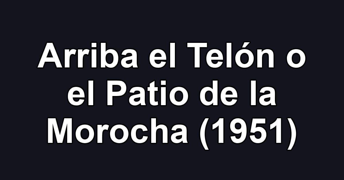 Arriba el Telón o el Patio de la Morocha (1951)