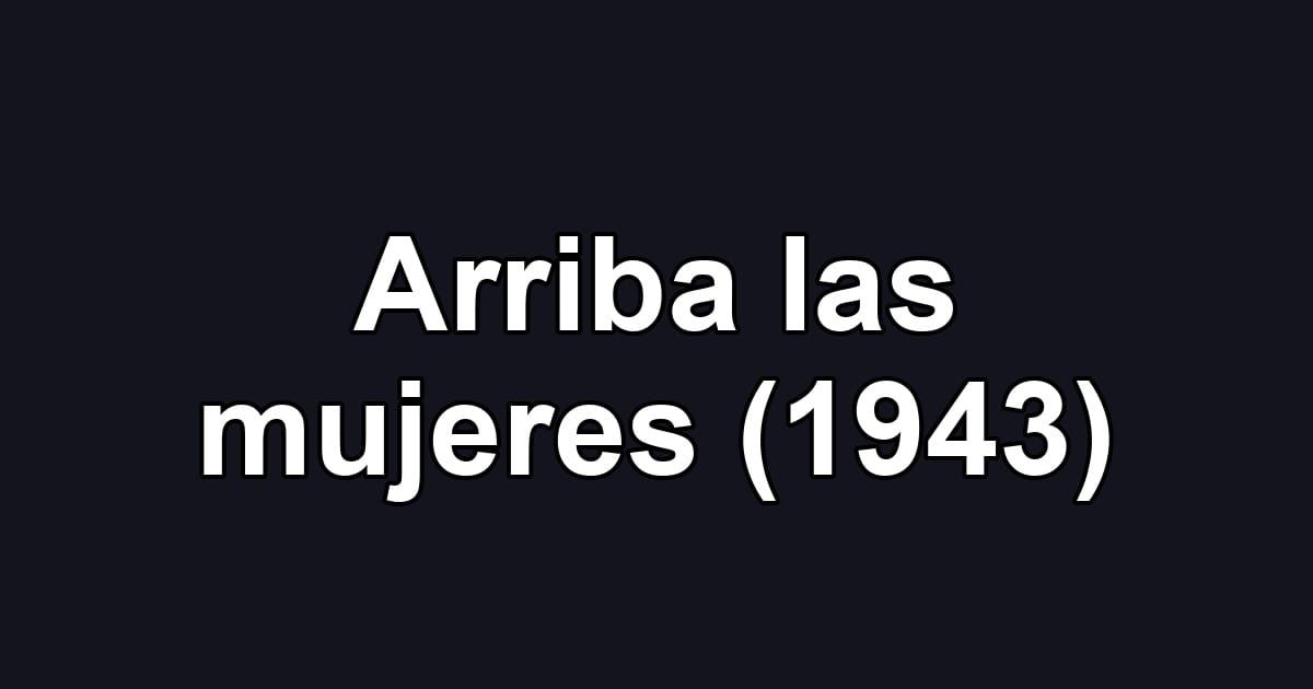 Arriba las mujeres (1943)