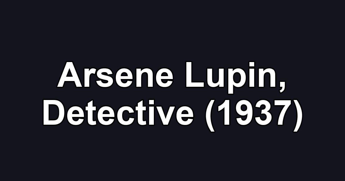 Arsene Lupin, Detective (1937)